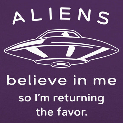 Aliens Believe In Me So I'm Returning the Favor