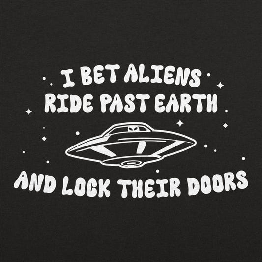 I Bet Aliens Ride Past Earth And Lock Their Doors graphic tee design