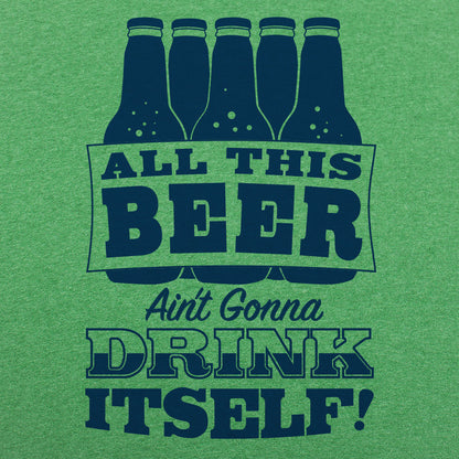All This Beer Ain't Gonna Drink Itself