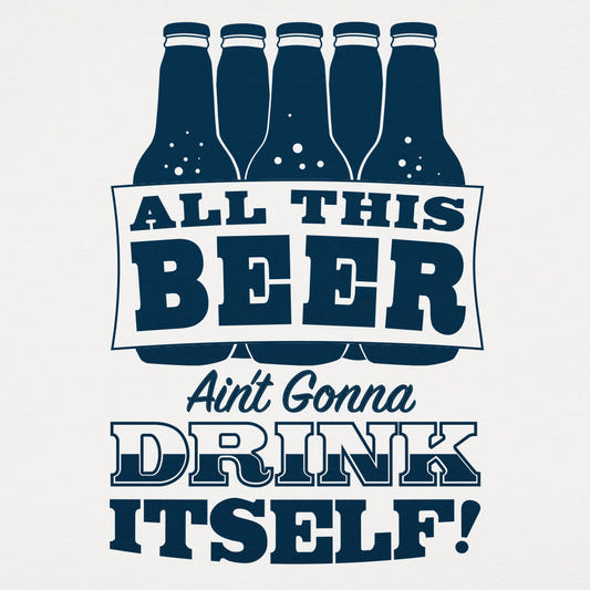 All This Beer Ain't Gonna Drink Itself graphic Unisex Heavyweight T-Shirt in White