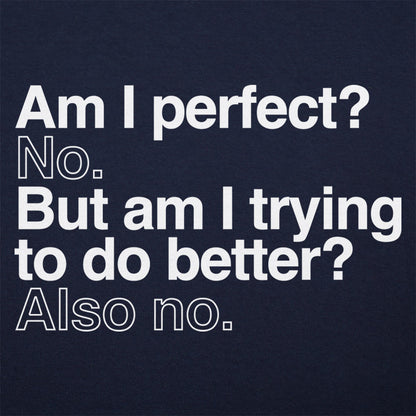 Am I Perfect? No, But Am I Trying to Do Better? Also No