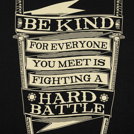 Be Kind for Everyone You Meet Is Fighting a Hard Battle detail