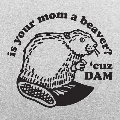 Is Your Mom a Beaver Cuz Dam Joke