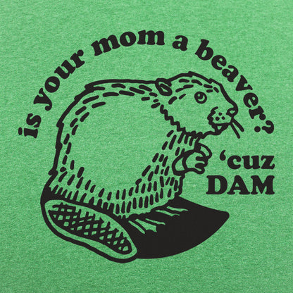 Is Your Mom a Beaver Cuz Dam Joke