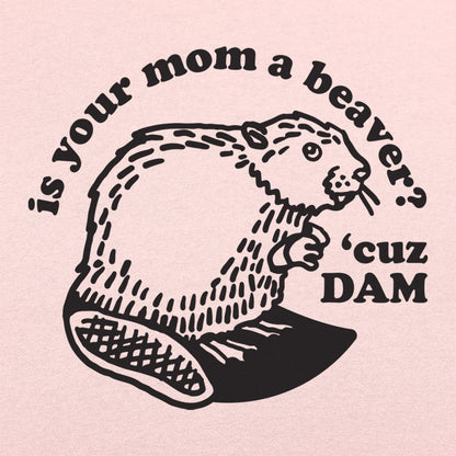 Is Your Mom a Beaver Cuz Dam Joke