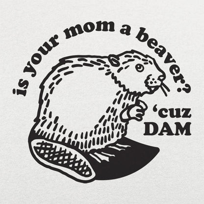 Is Your Mom a Beaver Cuz Dam Joke