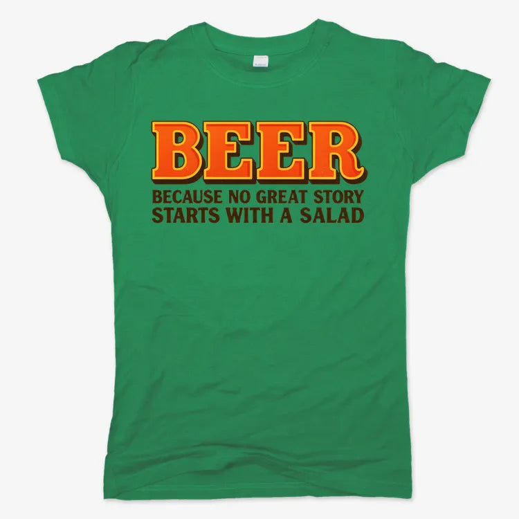 Beer Because No Great Story Starts With A Salad-Women's T-Shirt-Lucky Green