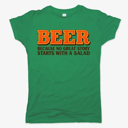 Beer Because No Great Story Starts With A Salad-Women's T-Shirt-Lucky Green