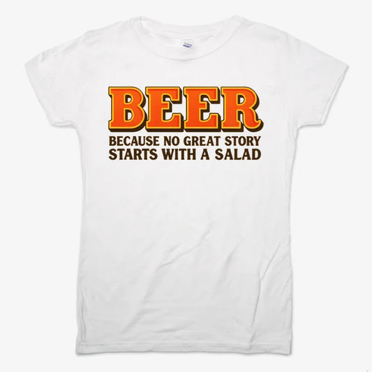 Beer Because No Great Story Starts With A Salad-Women's T-Shirt-Snow