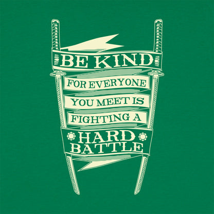 Be Kind for Everyone You Meet Is Fighting a Hard Battle