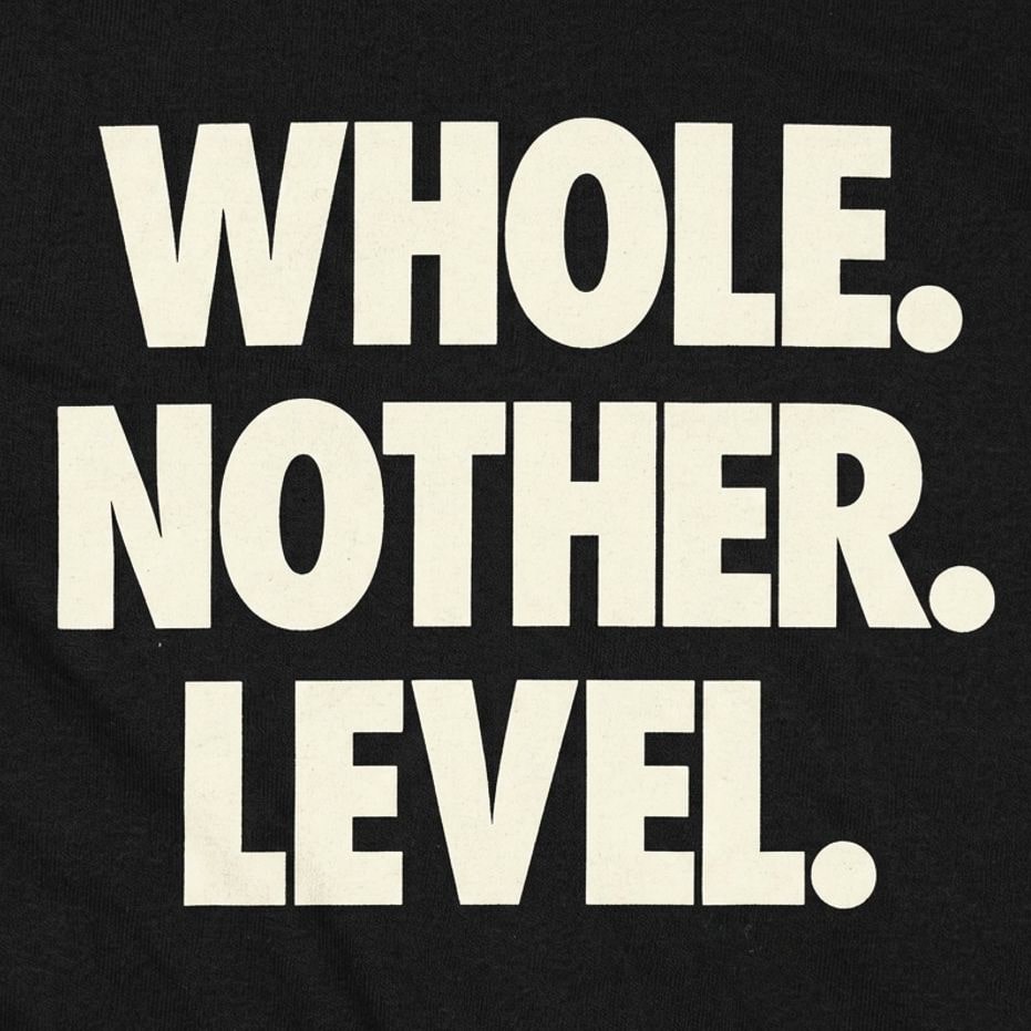 Whole. Nother. Level. detail