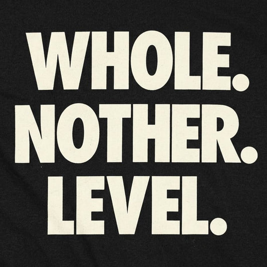Whole. Nother. Level. detail