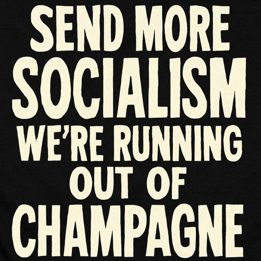 Send More Socialism We're Running Out Of Champagne detail