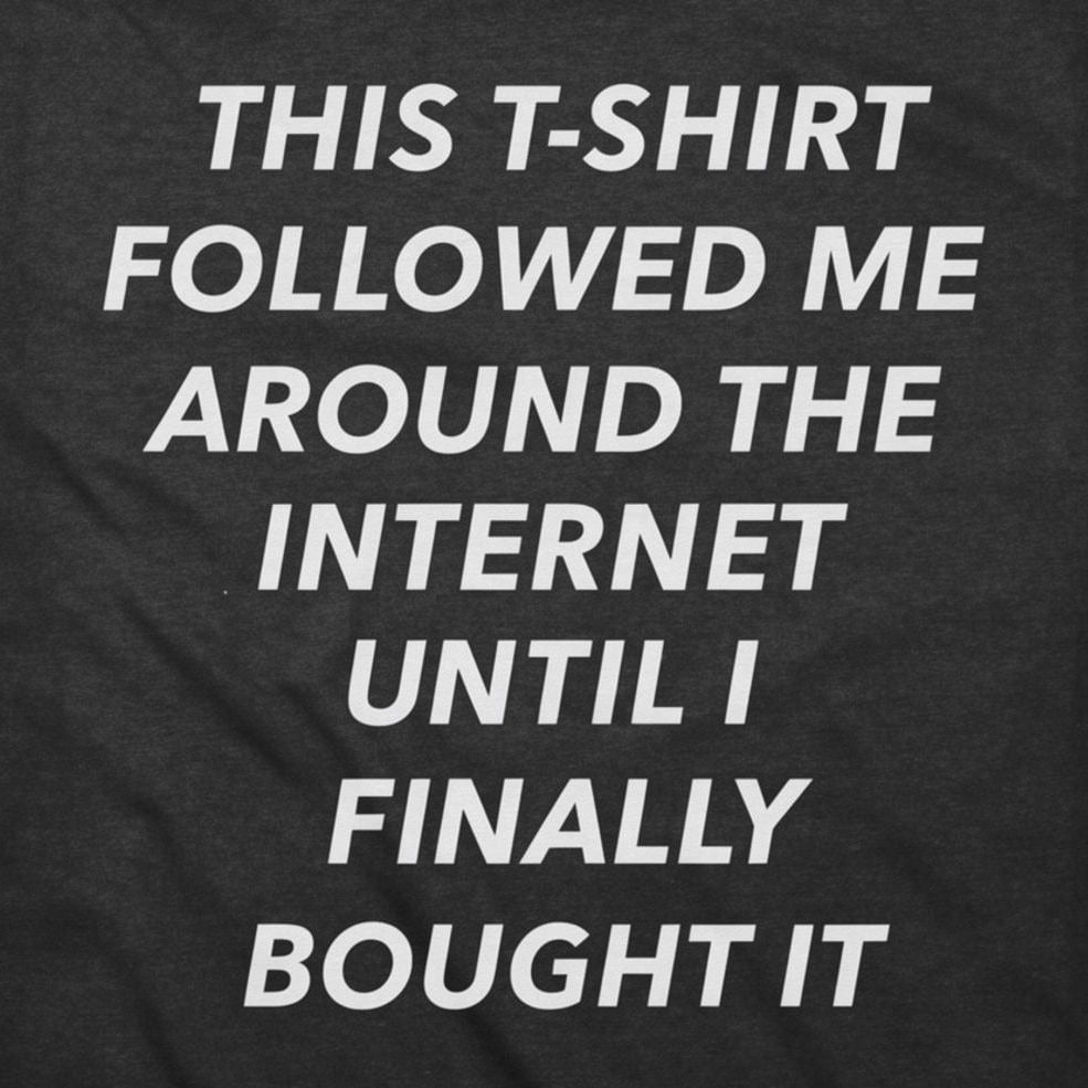 This T-Shirt Followed Me Around The Internet Until I Finally Bought It detail