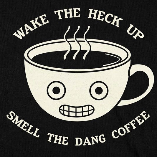 Wake The Heck Up Smell The Dang Coffee detail