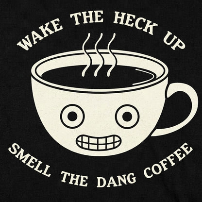 Wake The Heck Up Smell The Dang Coffee detail