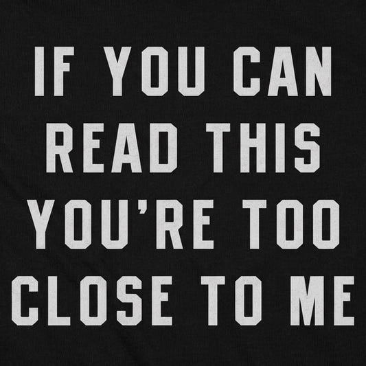 If You Can Read This You're Too Close to Me detail