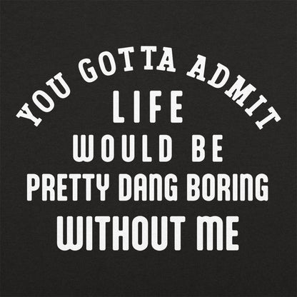 Life Would Be Boring Without Me Quote