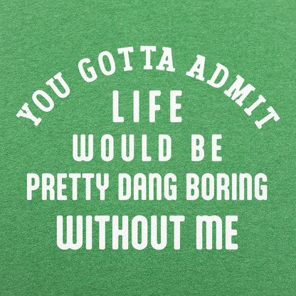 Life Would Be Boring Without Me Quote