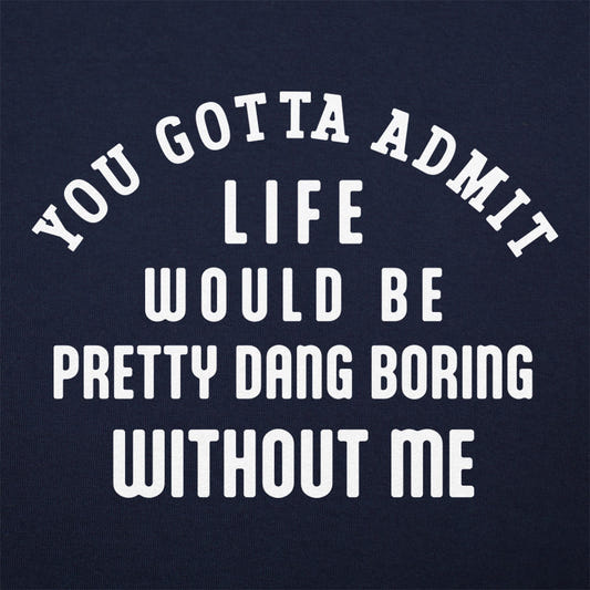Life Would Be Boring Without Me Quote graphic tee design