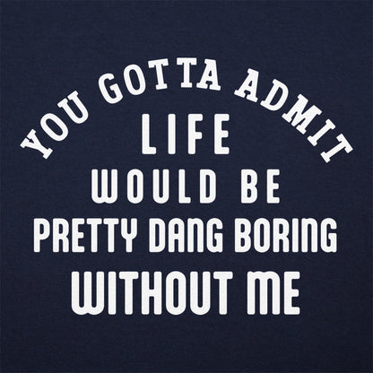 Life Would Be Boring Without Me Quote