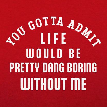 Life Would Be Boring Without Me Quote