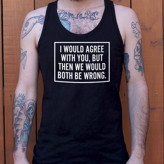 I Would Agree With You But Then We Would Both Be Wrong graphic Men's Tank Top in Black