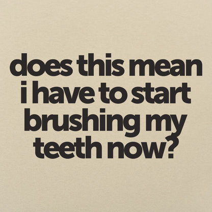 Does This Mean I Have to Start Brushing My Teeth Now