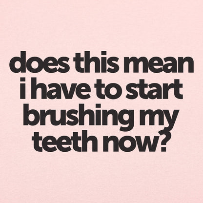 Does This Mean I Have to Start Brushing My Teeth Now