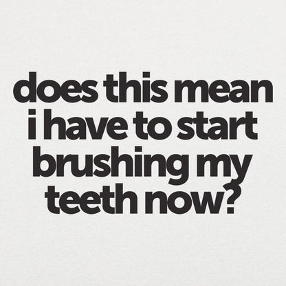 Does This Mean I Have to Start Brushing My Teeth Now