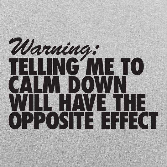 Warning Telling Me to Calm Down Will Have the Opposite Effect graphic tee design