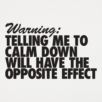 Warning Telling Me to Calm Down Will Have the Opposite Effect