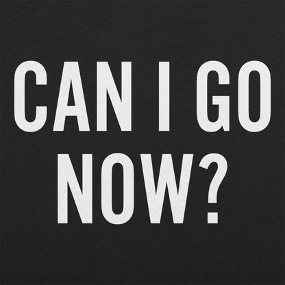 Can I Go Now? Sarcastic Quote