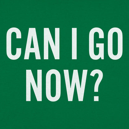 Can I Go Now? Sarcastic Quote