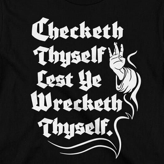 Checketh Thyself Lest Ye Wrecketh Thyself detail
