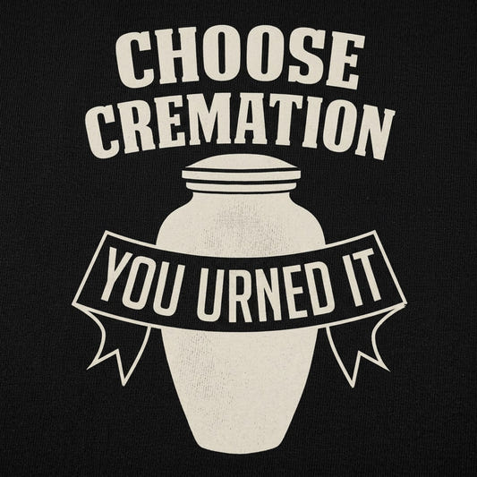 Choose Cremation You Urned It Funera Pun detail
