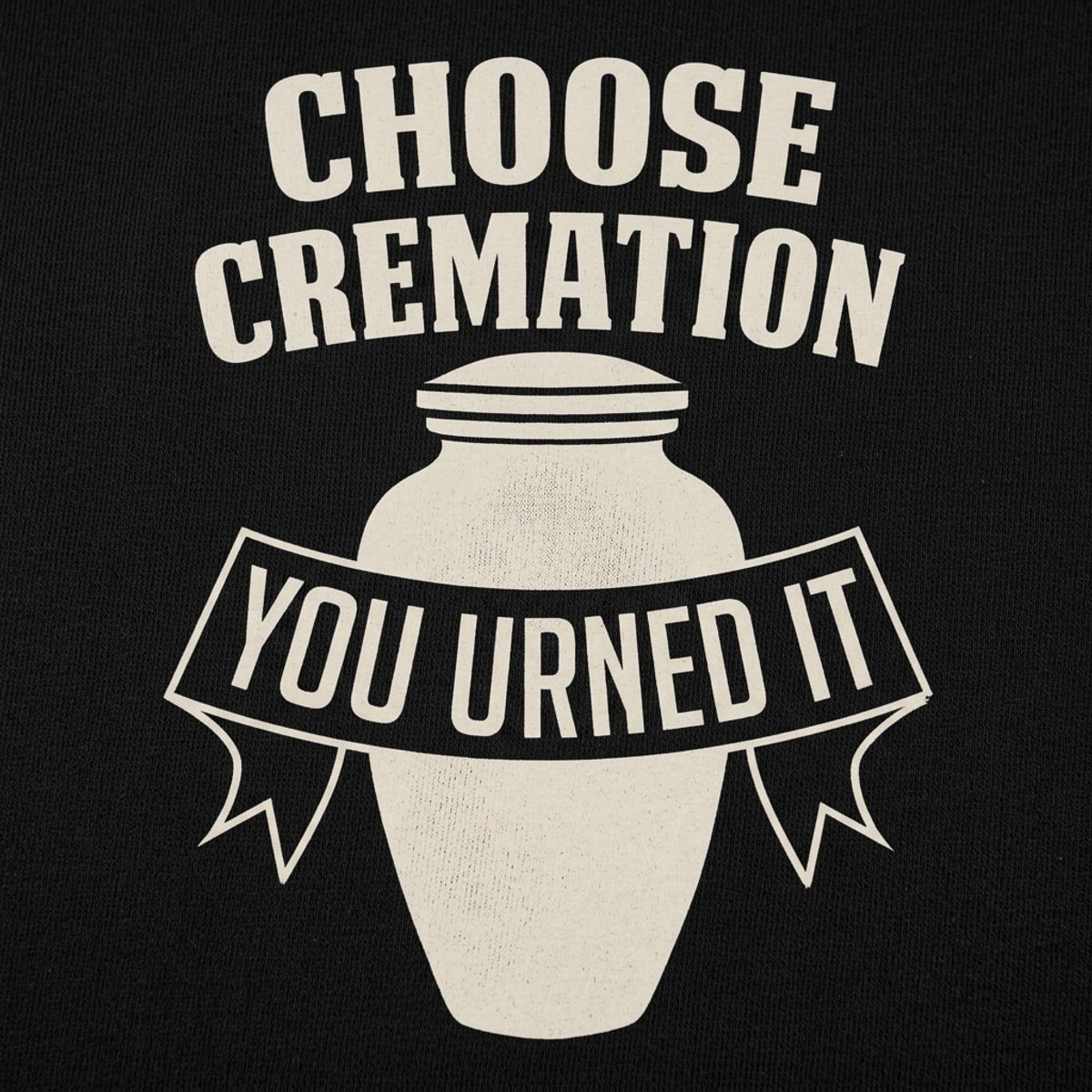 Choose Cremation You Urned It Funera Pun detail