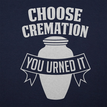 Choose Cremation You Urned It Funera Pun
