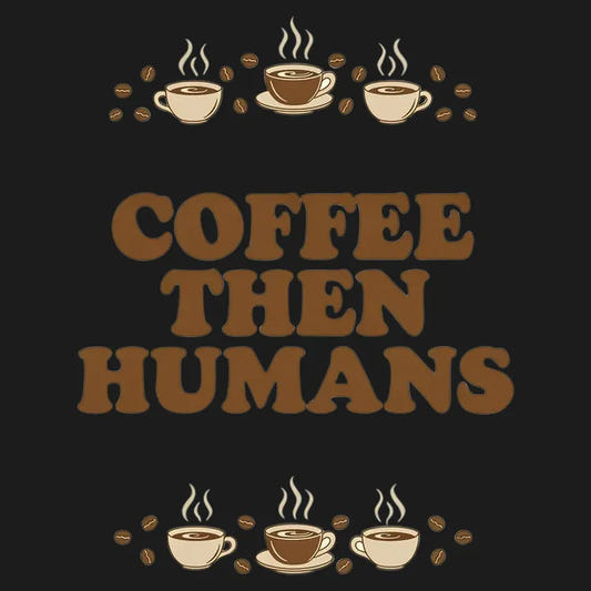 Coffee First, Humans Later Tee graphic tee design