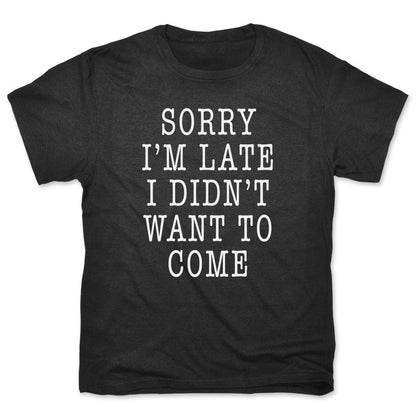 Sorry I'm Late I Didn't Want To Come