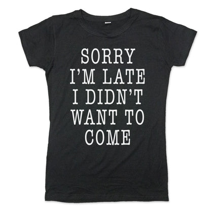 Sorry I'm Late I Didn't Want To Come