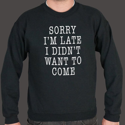 Sorry I'm Late I Didn't Want To Come