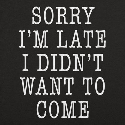 Sorry I'm Late I Didn't Want To Come