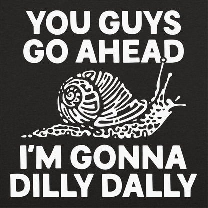 You Guys Go Ahead I'm Gonna Dilly Dally Snail