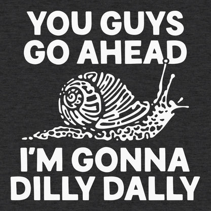 You Guys Go Ahead I'm Gonna Dilly Dally Snail