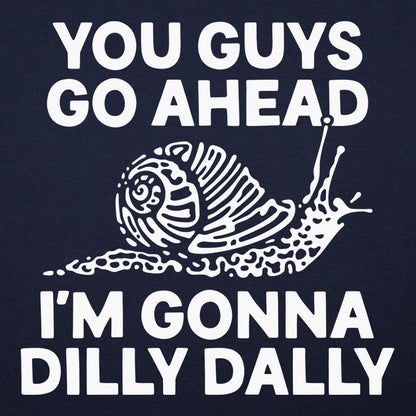 You Guys Go Ahead I'm Gonna Dilly Dally Snail