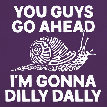 You Guys Go Ahead I'm Gonna Dilly Dally Snail