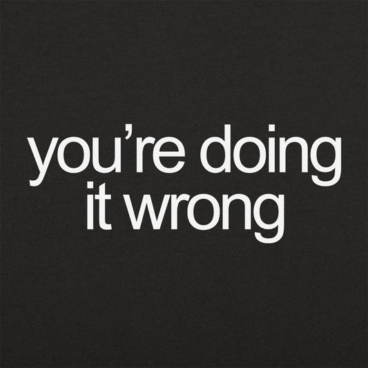 You're Doing It Wrong Bold Text Quote graphic tee design