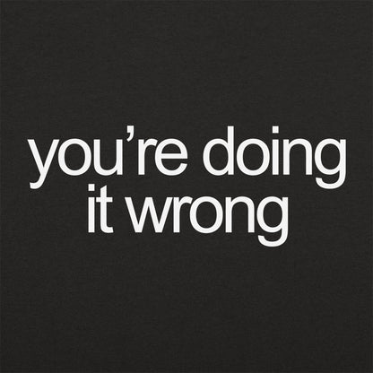 You're Doing It Wrong Bold Text Quote graphic tee design