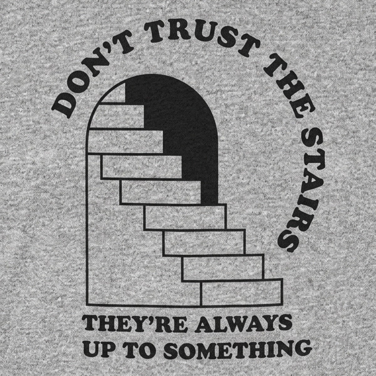 Don't Trust The Stairs They're Always Up To Something detail